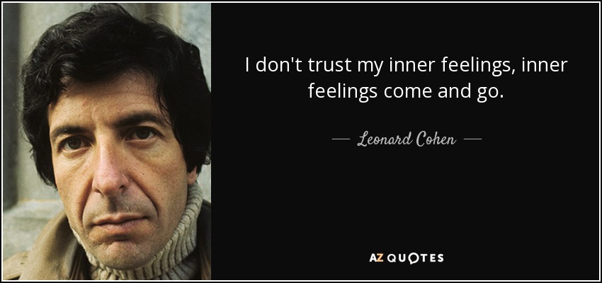 quote i don t trust my inner feelings inner feelings come and go leonard cohen 87 96 21